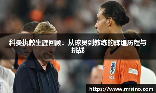 科曼执教生涯回顾：从球员到教练的辉煌历程与挑战