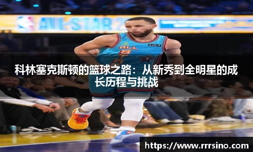科林塞克斯顿的篮球之路：从新秀到全明星的成长历程与挑战
