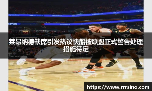莱昂纳德缺席引发热议快船被联盟正式警告处理措施待定