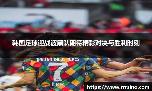 韩国足球迎战波黑队期待精彩对决与胜利时刻