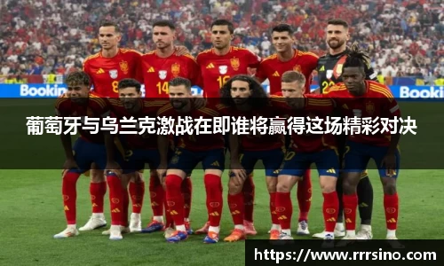 葡萄牙与乌兰克激战在即谁将赢得这场精彩对决